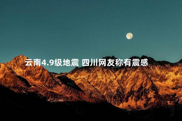 云南4.9级地震 四川网友称有震感